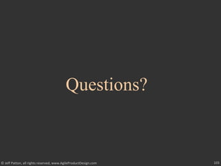 103© Jeff Patton, all rights reserved, www.AgileProductDesign.com
Questions?
 