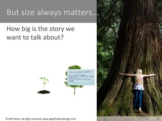 11© Jeff Patton, all rights reserved, www.AgileProductDesign.com
But size always matters...
How big is the story we
want to talk about?
11
 