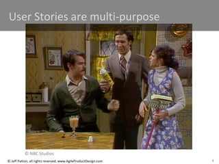 4© Jeff Patton, all rights reserved, www.AgileProductDesign.com
QuickTime™ and a
Cinepak decompressor
are needed to see this picture.
User Stories are multi-purpose
© NBC Studios
 