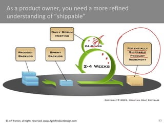 83© Jeff Patton, all rights reserved, www.AgileProductDesign.com
As a product owner, you need a more refined
understanding of “shippable”
 