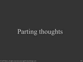 102© Jeff Patton, all rights reserved, www.AgileProductDesign.com
Parting thoughts
 