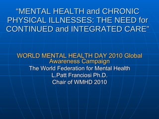 “ MENTAL HEALTH and CHRONIC PHYSICAL ILLNESSES: THE NEED for CONTINUED and INTEGRATED CARE” ,[object Object],[object Object],[object Object],[object Object]