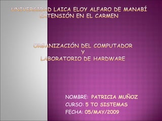 NOMBRE:  PATRICIA MUÑOZ CURSO:  5 TO SISTEMAS FECHA:  05/MAY/2009 