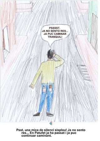 Psst, una mica de silenci sisplau! Ja no sento res... En Patufet ja ha passat i ja puc  continuar caminant. 