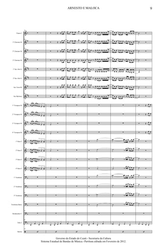 &
&
&
&
&
&
&
&
&
&
&
&
&
&
&
&
?
?
?
?
?
?
ã
b
#
#
#
##
##
#
##
#
#
#
#
b
b
b
b
b
b
Flauta C
1º Clarinete Bb
2º Clarinete Bb
3º Clarinete Bb
1º Sax Alto Eb
2º Sax Alto Eb
Sax Tenor Bb
Sax Barítono
1º Trompete Bb
2º Trompete Bb
3º Trompete Bb
4º Trompete Bb
1º Horn F
2º Horn F
3º Horn F
4º Horn F
1º Trombone
2º Trombone
3º Trombone
Trombone Baixo
Bombardino C
Tuba C
Bateria
69
∑
69
∑
69
∑
69
∑
69
∑
69
∑
69
∑
69
∑
69
œ œ œ œ œ œ œ œ œb
3 3
3
69
œ œ œ œ œ œ œ œ œb
3 3
3
69
œ œ œ œ œ œ œ œ œb
3 3
3
69
œ œ œ œ œ œ œ œ œb
3 3
3
69
œ œ œ œ œ œ œ œ œb
3 3
3
69
œ œ œ œ œ œ œ œ œb
3 3
3
œ œ œ œ œ œ œ œ œb
3 3
3
69
œ œ œ œ œ œ œ œ œb
3 3
3
69
∑
69
∑
69
∑
69
∑
69
∑
69
œ œ œ œ
69
‘
Ó Œ ≈ œ œ
Ó Œ ≈
œ œ
Ó Œ ≈
œ œ
Ó Œ ≈ œ œ
Ó Œ ≈ œ œ
Ó Œ ≈ œ œ
Ó Œ ≈
œ œ
Ó Œ ≈
œ œ
˙ Ó
˙
Ó
˙ Ó
˙ Ó
˙ Ó
˙ Ó
˙ Ó
˙ Ó
∑
∑
∑
∑
∑
.œ
j
œ œ œ
‘
œ .œ œb œn œ
≈ œ œ
œ .œ œn œ# œ
≈
œ œ
œ .œ œn œ# œ
≈
œ œ
œ .œ œ œ œ ≈ œ œ
œ .œ œn œ# œ ≈ œ œ
œ .œ œ œ œ ≈ œ œ
œ .œ œ œ œ
≈
œ œ
œ .œ œ œ œ
≈
œ œ
∑
∑
∑
∑
∑
∑
∑
∑
∑
∑
∑
∑
∑
œ œb œ œ
‘
œ .œ ‰ J
œ œ œ œ œ œ œ œb
3
œ .œ ‰ J
œ œ œ œ œ œ œ œb
3
œ .œ ‰ J
œ œ œ œ œ œ œ œb
3
œ .œ ‰ J
œ œ œ œ œ œ œ œb
3
œ .œ ‰ j
œ œ œ œ œ œ œ œb
3
œ .œ ‰
J
œ œ œ œ œ œ œ œb
3
œ .œ
‰ J
œ œ œ œ œ œ œ œb
3
œ .œ
‰
J
œ œ œ œ œ œ œ œb
3
∑
∑
∑
∑
Ó
˙
Ó ˙
Ó ˙b
Ó ˙
Ó
˙
Ó ˙
Ó ˙b
Ó ˙
∑
œ œ œ œ
‘
œ œ œ œ œ œ ‰ œ œ œ œ œ
œ œ œ œ œ œ ‰ œ œ œ œ œ
œ œ œ œ œ œ ‰ œ œ œ œ œ
œ œ œ œ œ œ ‰ œ œ œ œ œ
œ œ œ œ œ œ
‰
œ œ œ œ œ
œ œ œ œ œ œ ‰ œ œ œ œ œ
œ œ œ œ œ œ ‰ œ œ œ œ œ
œ œ œ œ œ œ ‰ œ œ œ œ œ
∑
∑
∑
∑
˙˙ œœ œ œ
≈
œ œ
˙ ‰
œ œ œ œ œ
˙ ‰
œ œ œ œ œ
˙ ‰
œ œ œ œ œ
˙˙ œœ œ œ
≈
œ œ
˙ ‰
œ œ œ œ œ
˙ ‰
œ œ œ œ œ
˙ ‰
œ œ œ œ œ
∑
œb œ œ œ
‘
˙ Ó
˙ Ó
˙ Ó
˙ Ó
˙
Ó
˙ Ó
˙ Ó
˙ Ó
Ó Œ œ œ
Ó Œ œ œ
Ó Œ œ œ
Ó Œ œ œ
˙
Ó
˙
Ó
˙ Ó
˙ Ó
˙
Ó
˙
Ó
˙
Ó
˙ Ó
∑
œ œ œ œ
‘
9ARNESTO E MALOCA
Governo do Estado do Ceará - Secretaria da Cultura
Sistema Estadual de Bandas de Música.- Partitura editada em Fevereiro de 2012.
 