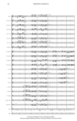 &
&
&
&
&
&
&
&
&
&
&
&
&
&
&
&
?
?
?
?
?
?
ã
b
#
#
#
##
##
#
##
#
#
#
#
b
b
b
b
b
b
Flauta C
1º Clarinete Bb
2º Clarinete Bb
3º Clarinete Bb
1º Sax Alto Eb
2º Sax Alto Eb
Sax Tenor Bb
Sax Barítono
1º Trompete Bb
2º Trompete Bb
3º Trompete Bb
4º Trompete Bb
1º Horn F
2º Horn F
3º Horn F
4º Horn F
1º Trombone
2º Trombone
3º Trombone
Trombone Baixo
Bombardino C
Tuba C
Bateria
87
œ œ
œ œ œ œ œ œ œ
87
œ œ
œ œ œ œ œ œ œ
87
œ œ
œ œ œ œ œ œ œ
87
œ œ
œ œ œ œ œ œ œ
87
œ œ
œ œ œ œ œ œ œ
87
œ œ
œ œ œ œ œ œ œ
87 œ œ
œ œ œ œ œ œ œ
87
œ œ
œ œ œ œ œ œ œ
87
∑
87
∑
87
∑
87
∑
87
∑
87
∑
∑
87
∑
87
Ó Œ ‰ ≈ R
œ
87
Ó Œ ‰ ≈ R
œ
87
Ó Œ ‰ ≈ R
œ
87
Ó Œ ‰ ≈ R
œ
87
w
87
œ œ œ œ
87
‘
˙ ‰
œ œ œ œ œn
˙
‰ œ œ œ œ œ#
˙
‰ œ œ œ œ œ#
˙
‰ œ œ œ œ œb
˙ ‰ œ œ œ œ œ#
˙ ‰ œ œ œ œ œn
˙
‰
œ œ œ œ œ#
˙ ‰
œ œ œ œ œ#
Ó ‰ œ œ œ œ œ#
Ó ‰ œ œ œ œ œ#
Ó ‰ œ œ œ œ œ#
Ó ‰ œ œ œ œ œ
Ó ‰
œ œ œ œ œ#
Ó ‰
œ œ œ œ œ#
Ó ‰ œ œ œ œ œb
Ó ‰
œ œ œ œ œ#
œ œ œ œ œ œ
‰
œ œ œ œ œn
œ œ œ œ œ œ ‰ œ œ œ œ œn
œ œ œ œ œ œ ‰ œ œ œ œ œb
œ œ œ œ œ œ
‰ œ œ œ œ œn
˙ ‰ œ œ œ œ œb
œ œ œ œ
‘
œ œ œ .œb œn œ œ œn
œ œ œ .œb œ# œ œ œn
œ œ œ .œb œ# œ œ œn
œ œ œ .œn œ œ œ œ
œ œn œ .œ œ œ œ œ
œ œ œ .œ# œ œ œ œ
œ œ œ .œb œ# œ œ œn
œ œ œ .œb œ# œ œ œn
œ œ œ .œb œ# œ œ œn
œ œ œ .œb œ# œ œ œn
œ œn œ .œ œ œ œ œ
œ œ œ .œ œ œ œ œ
œ œ œ .œb œ# œ œ œn
œ œ œ .œb œ# œ œ œn
œ œ œ .œn œ œ œ œ
œ œn œ .œ œ œ œ œ
œ œ œ .œb œn œ œ œn
œ œb œ .œ œ œ œ œ
œ œ œ .œn œ œ œ œ
œ œ œ .œb œn œ œ œn
œ œ œ .œn œ œ œ œ
œ œn
œ œ
‘
˙
Ó
˙ Ó
˙ Ó
˙ Ó
˙ Ó
˙ Ó
˙
Ó
˙
Ó
˙ ≈
œ œ œ œ œ
˙ ≈
œ œ œ œ œ
˙ ≈œ œ œ œ œ
˙ ≈œ œ œ œ œ
˙
Ó
˙
Ó
˙ Ó
˙
Ó
˙
Ó
˙ Ó
˙ Ó
˙ Ó
˙ Ó
.œ
j
œ ˙
‘
∑
∑
∑
∑
∑
∑
∑
∑
œ œ ≈
œ œ
≈œ œ
œ œ ≈
œ œ
≈œ œ
œ œ ≈œ œ ≈œ œ
œ œ ≈œ œ ≈
œ œ
Œ œ œ œ œ œ œœ œ
Œ
œ œ œ œ œ œœ œ
Œ œ œ œ œ œ œœ œ
Œ œ œ œ œ œ œœ œ
∑
∑
∑
∑
∑
œ
œ
œ
œ
‘
∑
∑
∑
∑
∑
∑
∑
∑
œ œ œ œ œ œ œ≈œ œ
œ œ œ œ œ œ œ≈œ œ
œ œ œ œ œ œ œ≈œ œ
œ œ œ œ œ œ œ≈œ œ
œ .˙
œ .˙
œ
.˙
œ
.˙
∑
∑
∑
∑
∑
œ œ ˙
‘
12 ARNESTO E MALOCA
Governo do Estado do Ceará - Secretaria da Cultura
Sistema Estadual de Bandas de Música.- Partitura editada em Fevereiro de 2012.
 