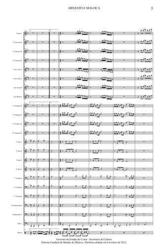 &
&
&
&
&
&
&
&
&
&
&
&
&
&
&
&
?
?
?
?
?
?
ã
b
#
#
#
##
##
#
##
#
#
#
#
b
b
b
b
b
b
..
..
..
..
..
..
..
..
..
..
..
..
..
..
..
..
..
..
..
..
..
..
..
..
44
4
4
44
44
4
4
44
44
4
4
44
44
4
4
44
44
4
4
44
44
4
4
44
44
4
4
44
44
4
4
Flauta C
1º Clarinete Bb
2º Clarinete Bb
3º Clarinete Bb
1º Sax Alto Eb
2º Sax Alto Eb
Sax Tenor Bb
Sax Barítono
1º Trompete Bb
2º Trompete Bb
3º Trompete Bb
4º Trompete Bb
1º Horn F
2º Horn F
3º Horn F
4º Horn F
1º Trombone
2º Trombone
3º Trombone
Trombone Baixo
Bombardino C
Tuba C
Bateria
45 1.
∑
45
∑
45
∑
45
∑
45
∑
45
∑
45
∑
45
∑
45 1.
∑
45
∑
45
∑
45
∑
45
œ œ
45
œ œ
œ œ
45
œ œ
45 œ œ
45
œ œ
45
œ œ
45
œ œ
45
œ œ
45
œ œ
45 1.
xœœ
œ œ
∑
∑
∑
∑
∑
∑
∑
∑
∑
∑
∑
∑
œ œ
œ œ
œ œ
œ œ
œ œ
œ œ
œ œ
œ œ
œ œ
œ œ
œ œ œ œ œ œ œ
2.
∑
∑
∑
∑
∑
∑
∑
∑
2.
∑
∑
∑
∑
˙
˙
˙
˙b
˙
˙
˙
˙
˙
˙
2.
xœœ œ œœ
Ó ≈
œ œ œ œ œ œ œ
Ó ≈
œ œ œ œ œ œ œ
Ó ≈
œ œ œ œ œ œ œ
Ó ≈
œ œ œ œ œ œ œ
Ó ≈ œ œ œ œ œ œ œ
Ó ≈ œ œ œ œ œ œ œ
Ó ≈
œ œ œ œ œ œ œ
Ó ≈
œ œ œ œ œ œ œ
œ œ œ
≈ œ œ
˙
œ œ œ
≈ œ œ
˙
œ œ œ
≈ œ œ
˙
œ œ œ
≈ œ œ
˙
‰ œ ‰ œ ˙
‰ œ ‰ œ ˙
‰ œ ‰ œ ˙
‰ œ ‰ œ ˙
˙ œ œ œ
˙ œ œ œ
˙ œ œ œ
˙ œ œ œ
˙ œ œ œ
œ œ œ œ
xf x xf x x xf x xf x xf x xf x xf xf x
.œ œ .œ œ .œ œ .œ œ
Ó ≈
œ œ œ œ œ œ œ
Ó ≈
œ œ œ œ œ œ œ
Ó ≈
œ œ œ œ œ œ œ
Ó ≈
œ œ œ œ œ œ œ
Ó ≈ œ œ œ œ œ œ œ
Ó ≈ œ œ œ œ œ œ œ
Ó ≈
œ œ œ œ œ œ œ
Ó ≈ œ œ œ œ œ œ œ
œ œ œ
≈ œ œ
˙
œ œ œ
≈ œ œ
˙
œ œ œ
≈ œ œ
˙
œ œ œ
≈ œ œ
˙
‰ œ ‰ œ ˙
‰ œ ‰ œ ˙
‰ œ ‰ œ ˙
‰ œ ‰ œ ˙
˙ œ œ œ
˙ œ œ œ
˙ œ œ œ
˙ œ œ œ
˙ œ œ œ
œ œ œ œ
‘
∑
∑
∑
∑
∑
∑
∑
∑
œ œ œ ≈ œb œ
œ œ œ œn
œ œ œ ≈ œb œ
œ œ œ œn
œ œ œ
≈ œb œ
œ œ œ œn
œ œ œ ≈ œb œ
œ œ œ œn
‰ œ ‰ œ ˙
‰ œ ‰ œ ˙
‰ œ ‰ œ ˙
‰ œb ‰ œ ˙
˙ œb
≈
œ œ
˙ œ ≈ œ œ
˙ œ ≈ œ œ
˙ œ ≈ œ œ
˙ œb ≈ œ œ
œ œb œ œ
‘
Œ
œ œ œb œ œ œ
Œ œ œ œb œ œ œ
Œ œ œ œb œ œ œ
Œ œ œ œb œ œ œ
Œ œ œ œb œ œ œ
Œ
œ œ œb œ œ œ
Œ œ œ œb œ œ œ
Œ œ œ œb œ œ œ
∑
∑
∑
∑
∑
∑
∑
∑
∑
∑
∑
∑
∑
˙ ˙b
‘
5ARNESTO E MALOCA
Governo do Estado do Ceará - Secretaria da Cultura
Sistema Estadual de Bandas de Música.- Partitura editada em Fevereiro de 2012.
 