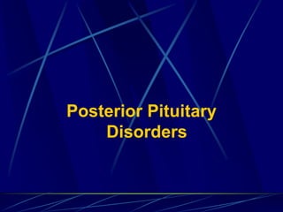 Posterior Pituitary
Disorders
 