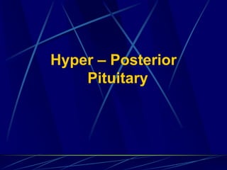 Hyper – Posterior
Pituitary
 