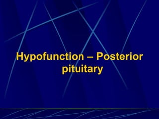 Hypofunction – Posterior
pituitary
 
