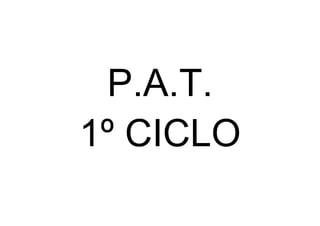 P.A.T.
1º CICLO
 