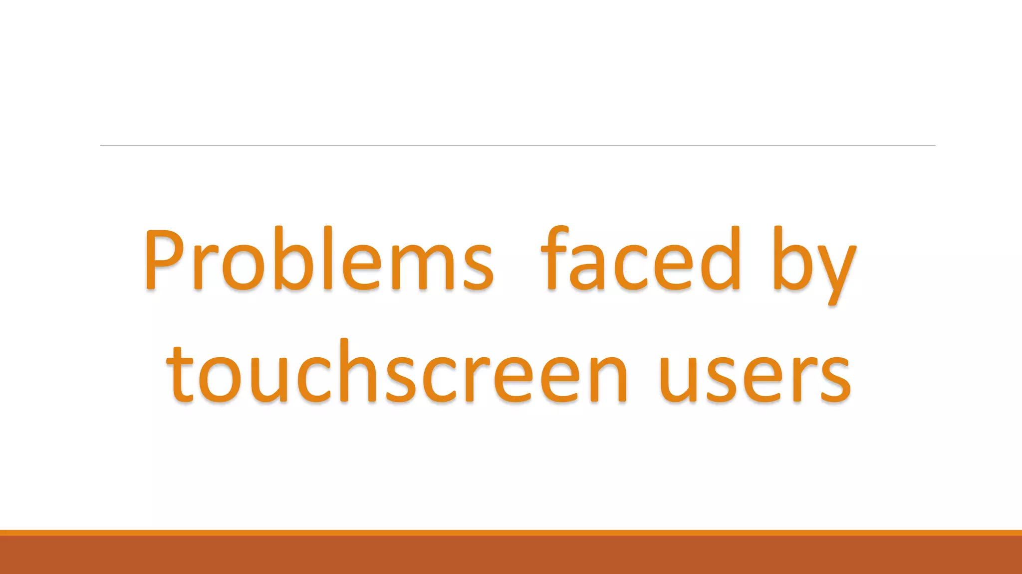 Problems faced by
touchscreen users