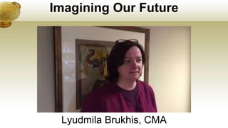 Imagining Our Future
Lyudmila Brukhis, CMA
 