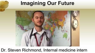 Imagining Our Future
Dr. Steven Richmond, Internal medicine intern
 