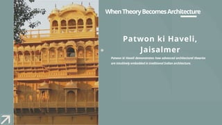 WhenTheoryBecomesArchitecture
Patwon ki Haveli demonstrates how advanced architectural theories
are intuitively embedded in traditional Indian architecture.
Patwon ki Haveli,
Jaisalmer
 
