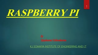 RASPBERRY PI
By
VijaykumarVishwakarma
K.J SOMAIYA INSTITUTE OF ENGINEERING AND I.T
1
 