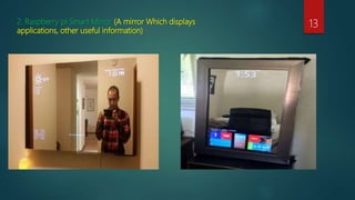 2. Raspberry pi Smart Mirror (A mirror Which displays
applications, other useful information)
13
 
