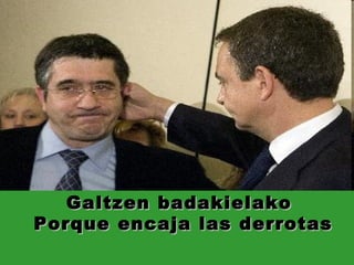 Porque encaja las derrotas Galtzen badakielako 