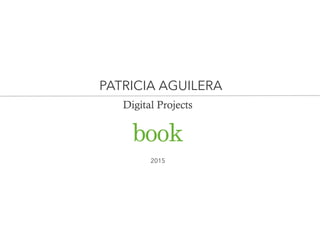 PATRICIA AGUILERA
Digital Projects
2015
 