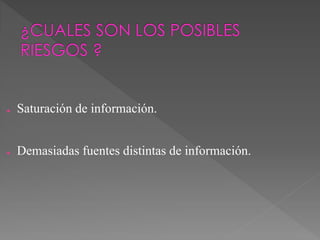 ● Saturación de información.
● Demasiadas fuentes distintas de información.
 