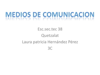 Esc.sec.tec 38
Quetzalat
Laura patricia Hernández Pérez
3C

 
