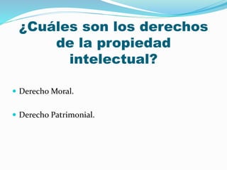 ¿Cuáles son los derechos
de la propiedad
intelectual?
 Derecho Moral.
 Derecho Patrimonial.
 