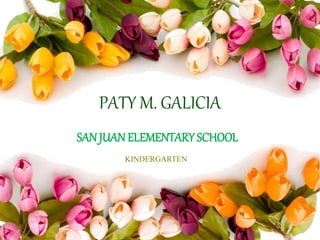 PATY M. GALICIA
SAN JUAN ELEMENTARY SCHOOL
KINDERGARTEN
 