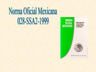 Norma Oficial Mexicana  028-SSA2-1999 