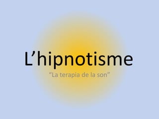 L’hipnotisme
“La terapia de la son”

 