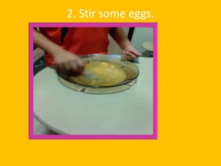 2. Stir some eggs.