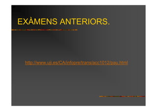 EXÀMENS ANTERIORS.



 http://www.uji.es/CA/infopre/trans/acc1012/pau.html
 