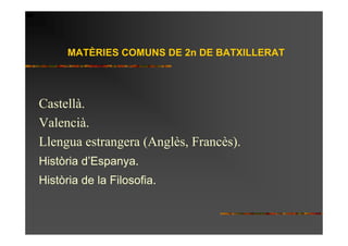 MATÈRIES COMUNS DE 2n DE BATXILLERAT




Castellà.
Valencià.
Llengua estrangera (Anglès, Francès).
Història d’Espanya.
Història de la Filosofia.
 