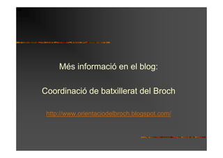 Més informació en el blog:

Coordinació de batxillerat del Broch

 http://www.orientaciodelbroch.blogspot.com/
 