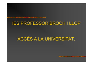 IES PROFESSOR BROCH I LLOP


  ACCÉS A LA UNIVERSITAT.
 