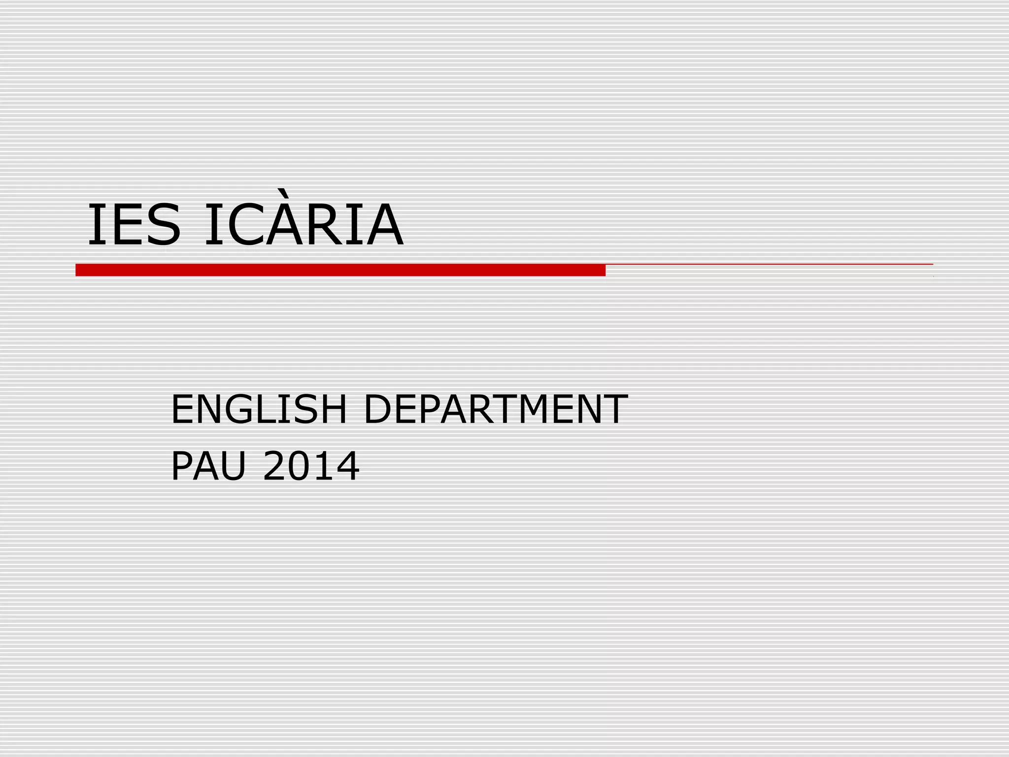 IES ICÀRIA
ENGLISH DEPARTMENT
PAU 2014

 