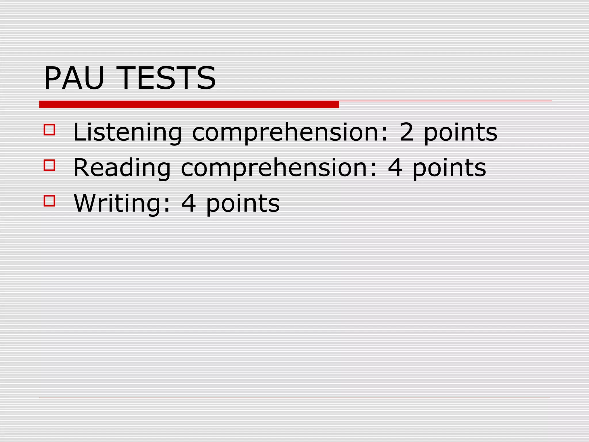 PAU TESTS




Listening comprehension: 2 points
Reading comprehension: 4 points
Writing: 4 points

 