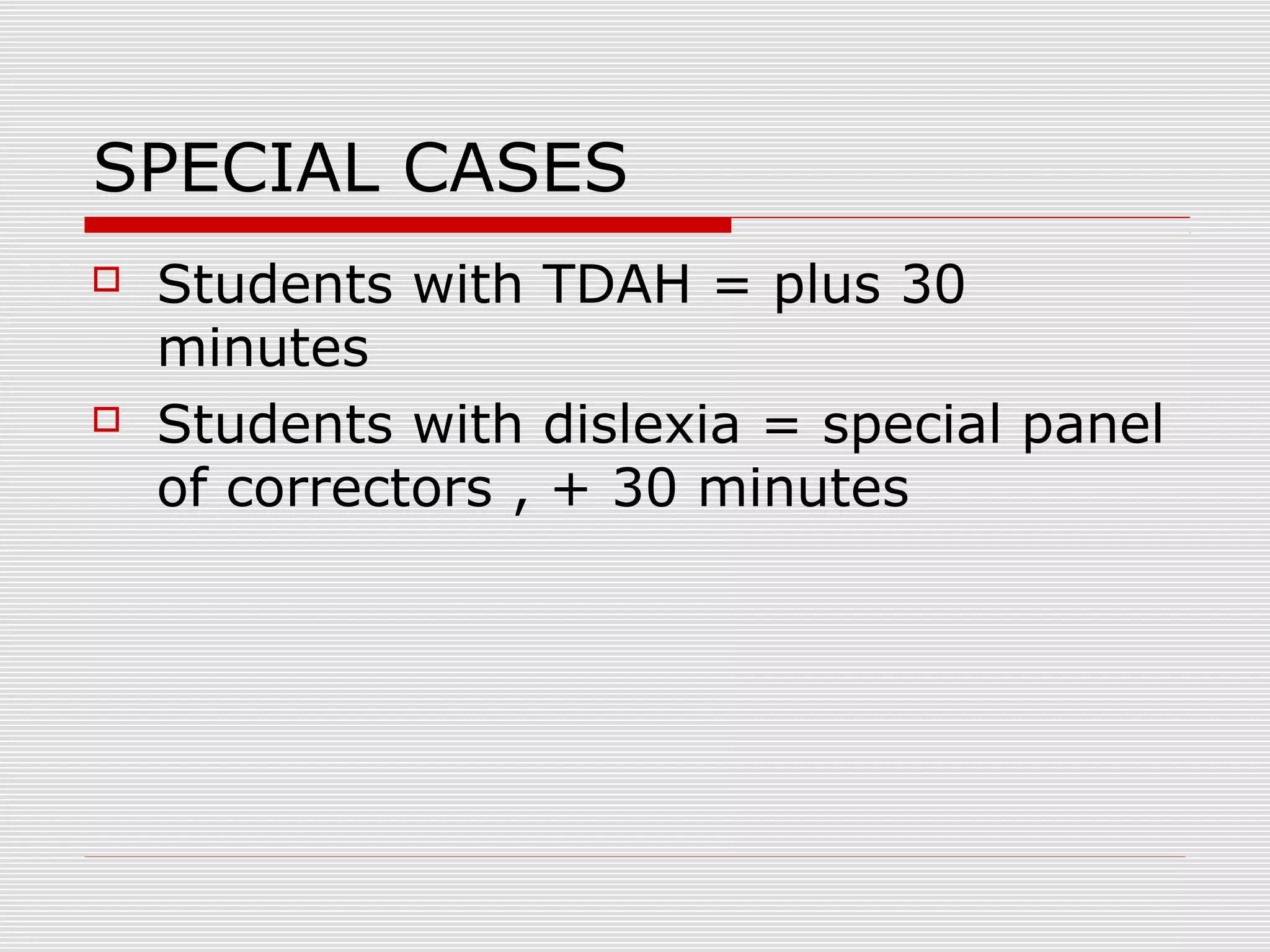 SPECIAL CASES




Students with TDAH = plus 30
minutes
Students with dislexia = special panel
of correctors , + 30 minutes

 