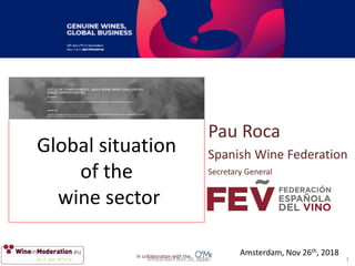 Global situation
of the
wine sector
Amsterdam, Nov 26th, 2018
1In collaboration with the
Pau Roca
Spanish Wine Federation
Secretary General
Amsterdam Nov 26, 2018
 