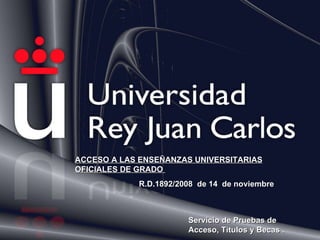 Servicio de Pruebas de Acceso, Títulos y Becas . ACCESO A LAS ENSEÑANZAS UNIVERSITARIAS OFICIALES DE GRADO  R.D.1892/2008  de 14  de noviembre 