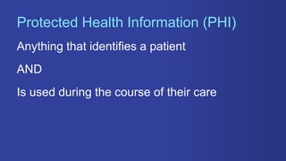 Anything that identifies a patient
AND
Is used during the course of their care
Protected Health Information (PHI)
 