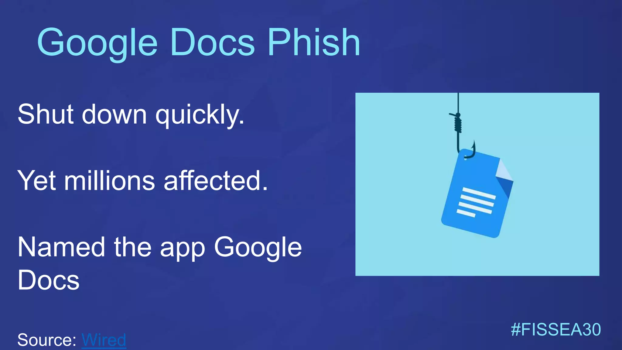 Google Docs Phish
#FISSEA30
Shut down quickly.
Yet millions affected.
Named the app Google
Docs
Source: Wired
 