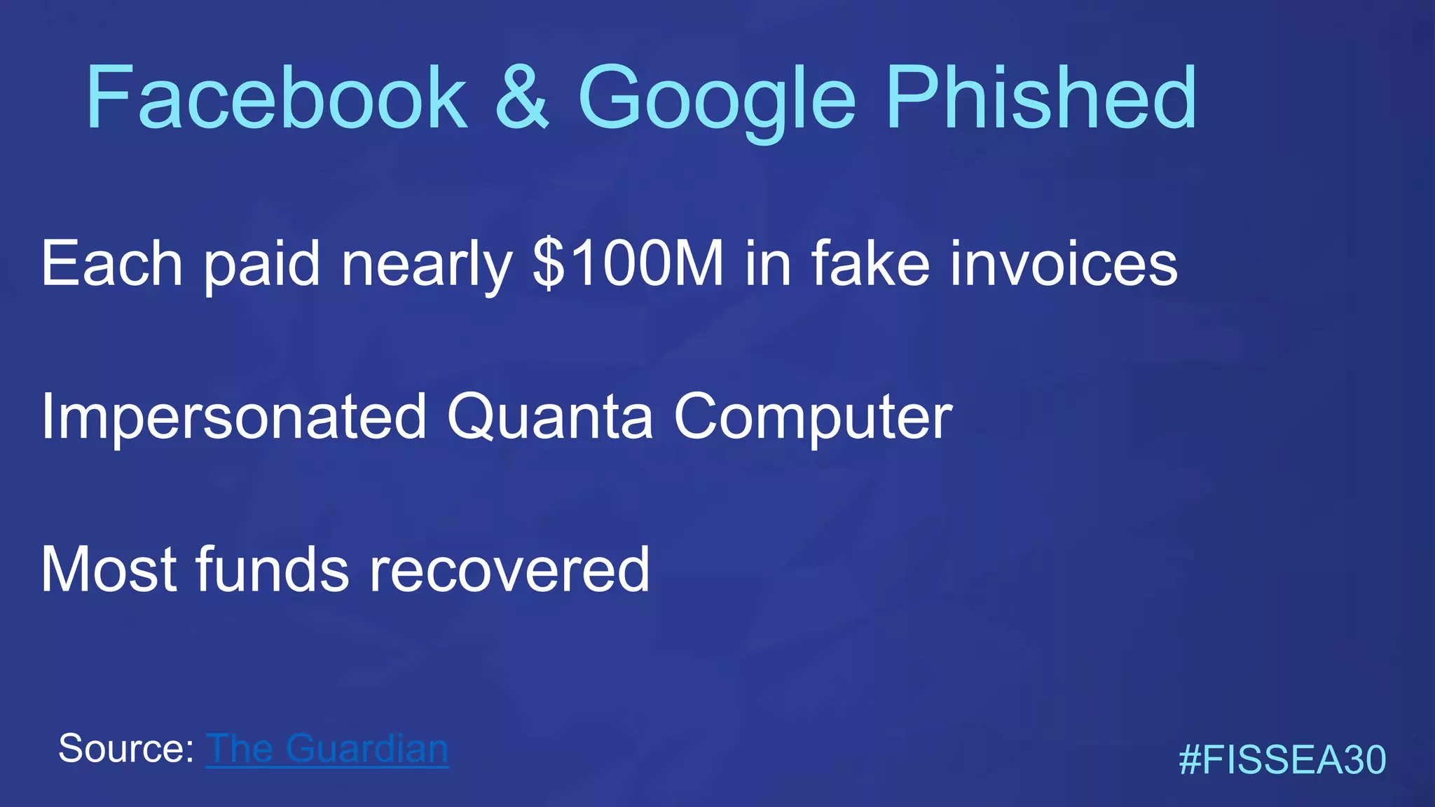Facebook & Google Phished
#FISSEA30
Each paid nearly $100M in fake invoices
Impersonated Quanta Computer
Most funds recovered
Source: The Guardian
 