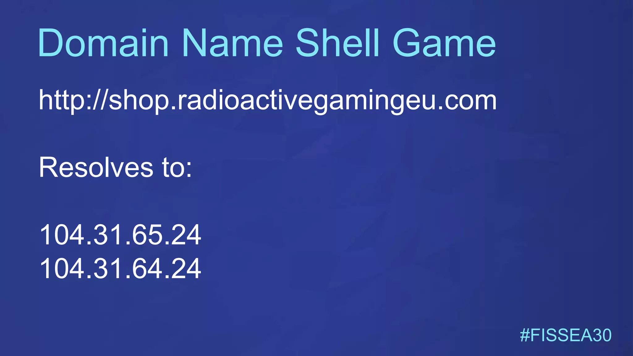 Domain Name Shell Game
#FISSEA30
http://shop.radioactivegamingeu.com
Resolves to:
104.31.65.24
104.31.64.24
 