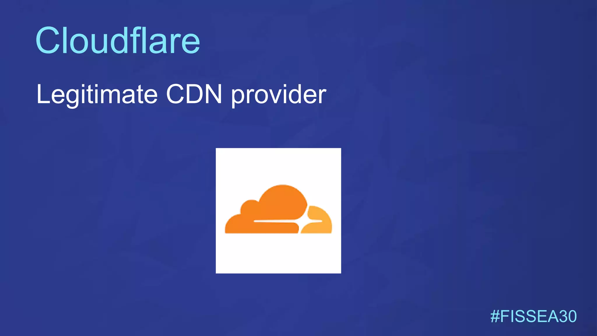 Cloudflare
#FISSEA30
Legitimate CDN provider
 
