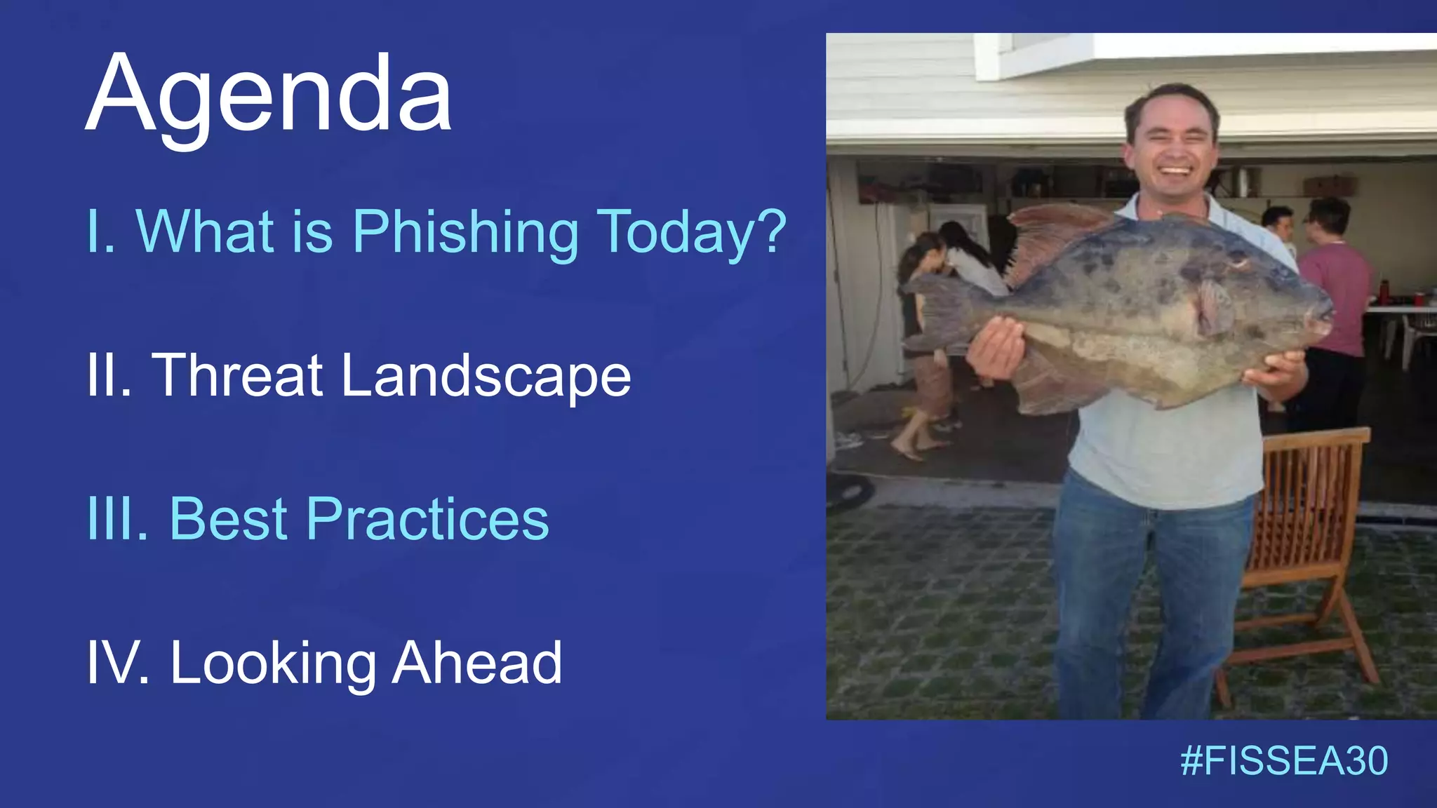 I. What is Phishing Today?
II. Threat Landscape
III. Best Practices
IV. Looking Ahead
Agenda
#FISSEA30
 