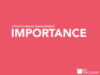 IMPORTANCE
ATTACK SURFACE MANAGEMENT
BIT
DISCOVERY
 