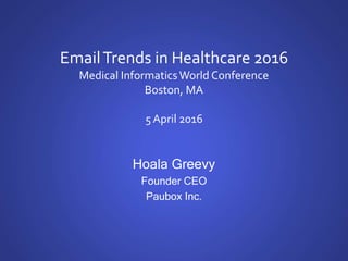 EmailTrends in Healthcare 2016
Medical Informatics World Conference
Boston, MA
5 April 2016
Hoala Greevy
Founder CEO
Paubox Inc.
 