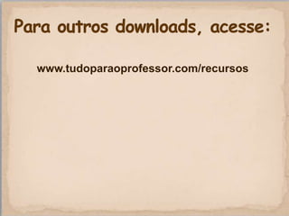 www.tudoparaoprofessor.com/recursos
 