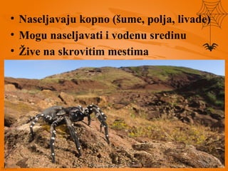 • Naseljavaju kopno (šume, polja, livade)
• Mogu naseljavati i vodenu sredinu
• Žive na skrovitim mestima
 