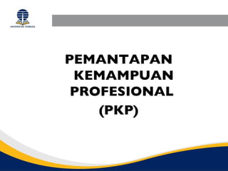 PEMANTAPAN
 KEMAMPUAN
 PROFESIONAL
    (PKP)
 
